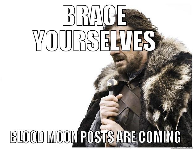 Blood Moon, 4/15/14 - BRACE YOURSELVES BLOOD MOON POSTS ARE COMING Imminent Ned