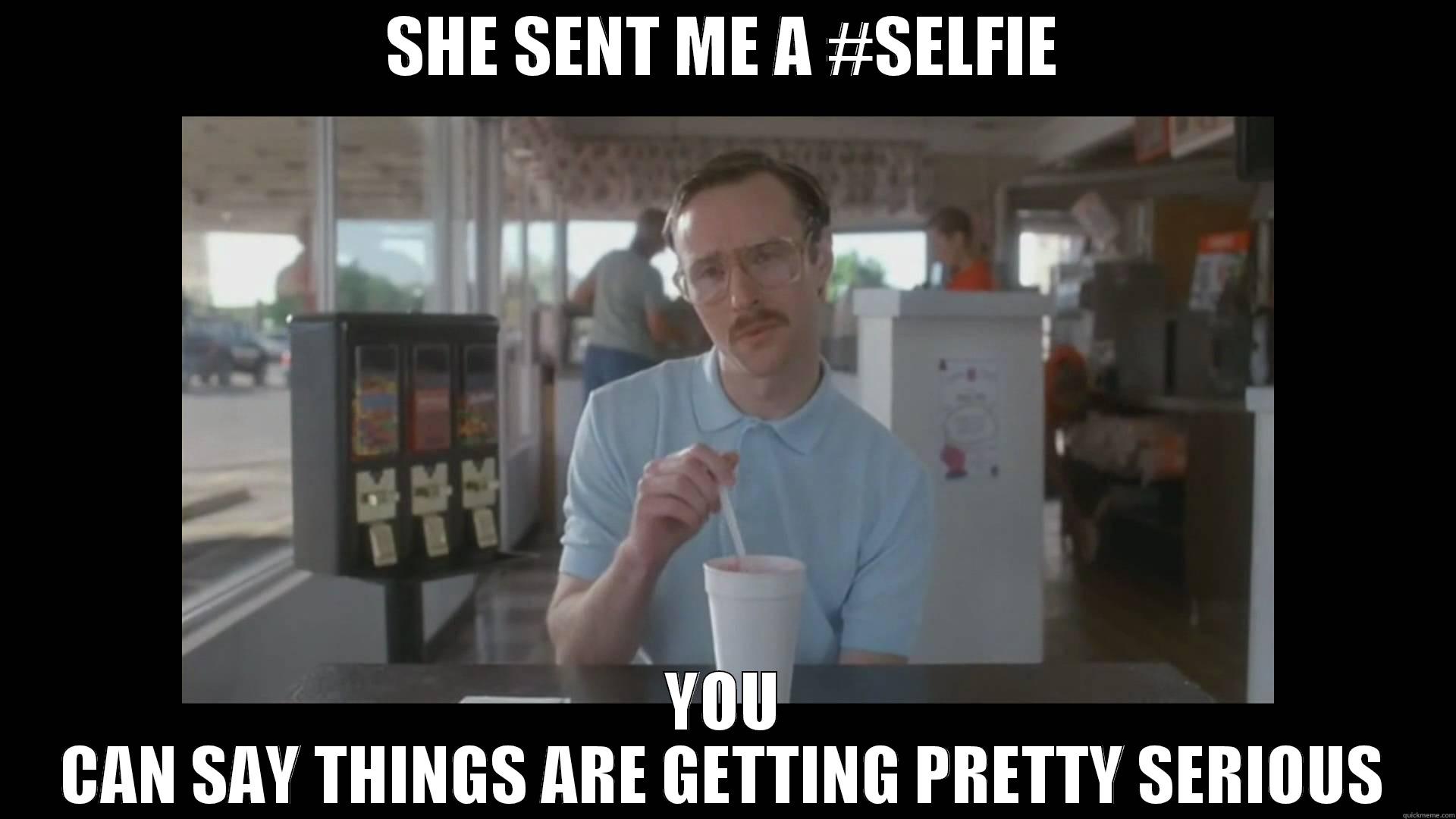 SHE SENT ME A #SELFIE YOU CAN SAY THINGS ARE GETTING PRETTY SERIOUS Misc
