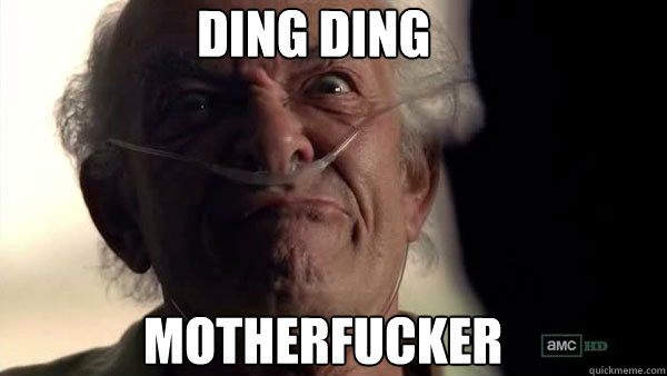 DING DING MOTHERFUCKER
 - DING DING MOTHERFUCKER
  Hector Salamanca - Breaking Bad - Face Off