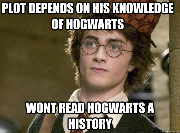 plot depends on his knowledge of hogwarts wont read Hogwarts A History  