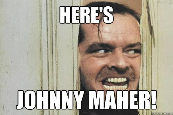 HERE'S JOHNNY MAHER!  Heres Johnny