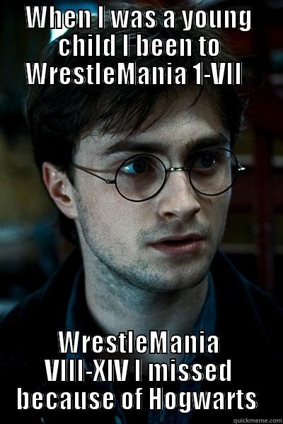 WHEN I WAS A YOUNG CHILD I BEEN TO WRESTLEMANIA 1-VII   WRESTLEMANIA VIII-XIV I MISSED BECAUSE OF HOGWARTS  Misc