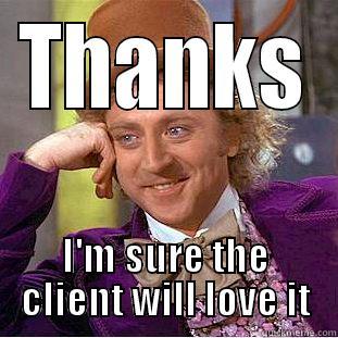 THANKS I'M SURE THE CLIENT WILL LOVE IT Creepy Wonka