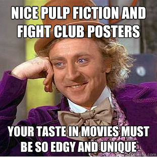 nice pulp fiction and fight club posters your taste in movies must be so edgy and unique - nice pulp fiction and fight club posters your taste in movies must be so edgy and unique  Condescending Wonka