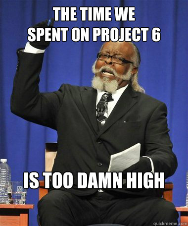 THE TIME WE
SPENT ON PROJECT 6 Is too damn high  Rent Is Too Damn High Guy