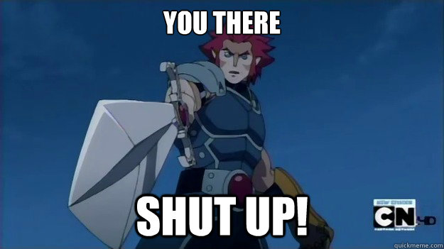 YOU THERE SHUT UP!  
