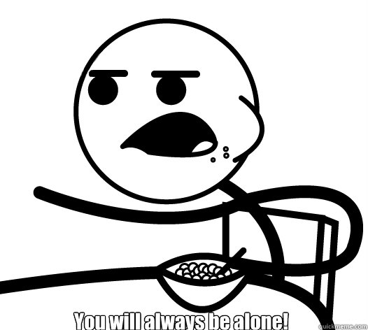 You will always be alone!  Cereal guy child star prediction