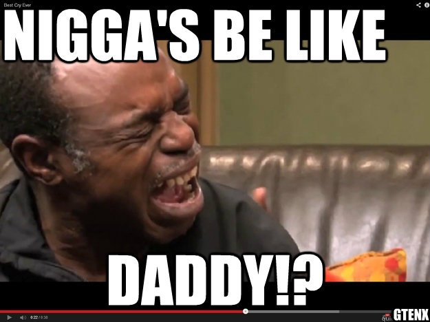 Nigga's be like DADDY!? Gtenx  