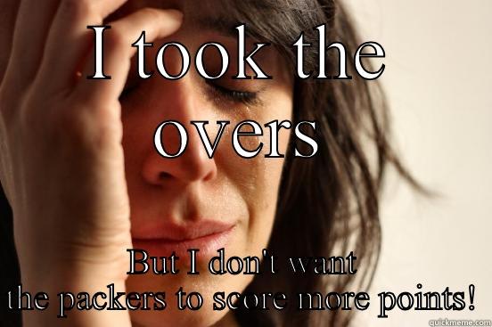 I TOOK THE OVERS BUT I DON'T WANT THE PACKERS TO SCORE MORE POINTS! First World Problems