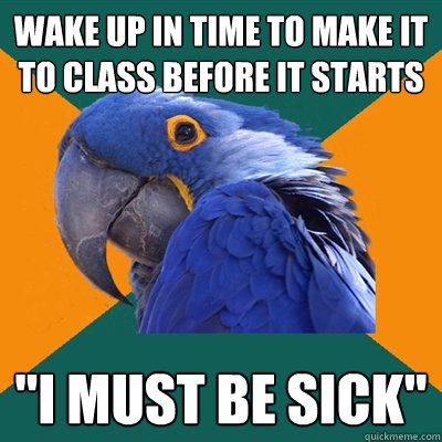 wake up in time to make it to class before it starts 