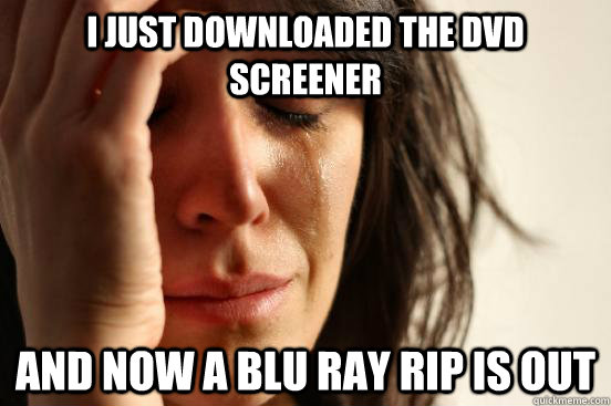 I just downloaded the DVD Screener And now a blu ray rip is out  First World Problems