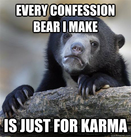every confession bear i make is just for karma  Confession Bear