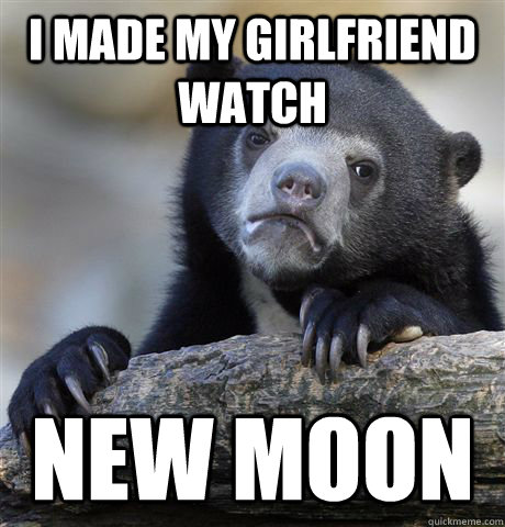 I made my girlfriend watch  new moon  - I made my girlfriend watch  new moon   Confession Bear