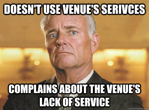 Doesn't use venue's serivces complains about the venue's lack of service   