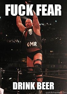 Fuck Fear Drink Beer - Fuck Fear Drink Beer  Stone Cold Steve Austin