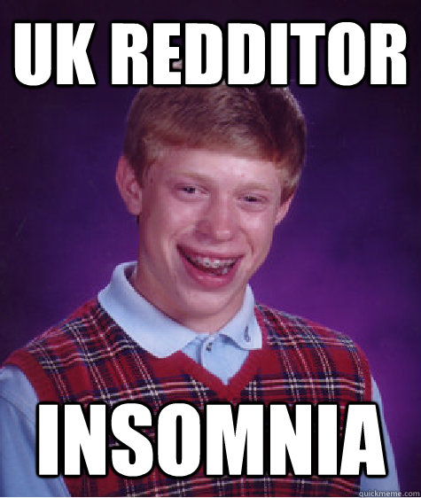 UK redditor insomnia  Bad Luck Brian