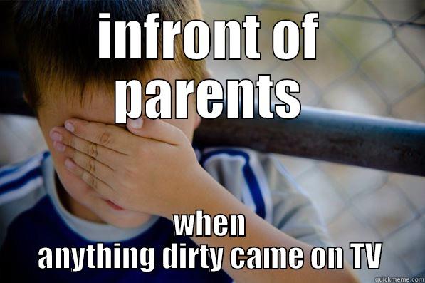 INFRONT OF PARENTS WHEN ANYTHING DIRTY CAME ON TV Confession kid