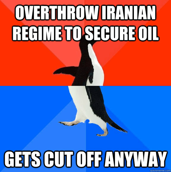 Overthrow Iranian regime to secure oil Gets cut off anyway  Socially Awesome Awkward Penguin