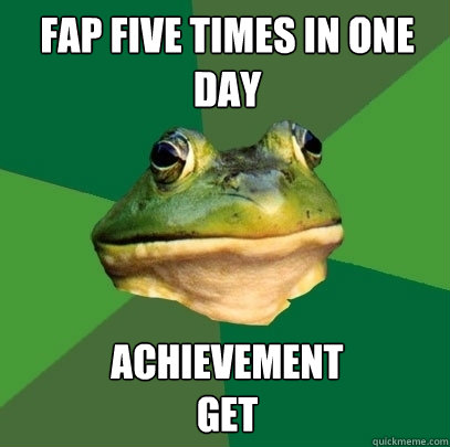 Fap five times in one day achievement 
Get  Foul Bachelor Frog