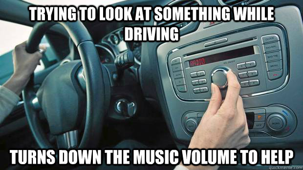 Trying to look at something while driving turns down the music volume to help - Trying to look at something while driving turns down the music volume to help  Misc