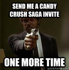 Send me a Candy Crush Saga invite One more time  Pulp Fiction meme