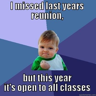 I MISSED LAST YEARS REUNION, BUT THIS YEAR IT'S OPEN TO ALL CLASSES Success Kid