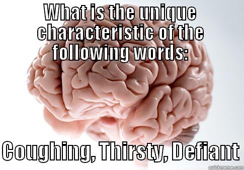 WHAT IS THE UNIQUE CHARACTERISTIC OF THE FOLLOWING WORDS:  COUGHING, THIRSTY, DEFIANT Scumbag Brain