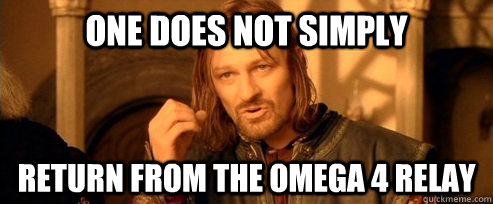 One does not simply return from the omega 4 relay  One Does Not Simply