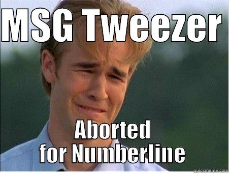 MSG TWEEZER  ABORTED FOR NUMBERLINE 1990s Problems