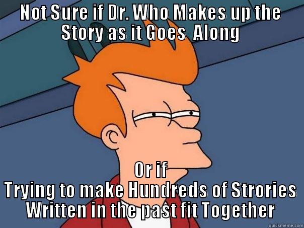 NOT SURE IF DR. WHO MAKES UP THE STORY AS IT GOES  ALONG OR IF TRYING TO MAKE HUNDREDS OF STORIES WRITTEN IN THE PAST FIT TOGETHER Futurama Fry