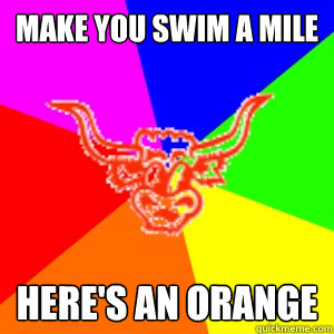 Make you swim a mile here's an orange  Camp Longhorn