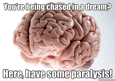 You're being chased in a dream? Here, have some paralysis! - You're being chased in a dream? Here, have some paralysis!  Scumbag Brain