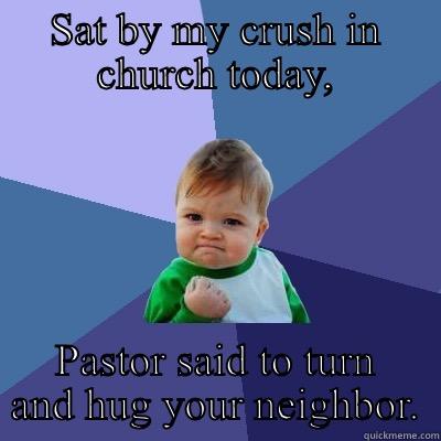 SAT BY MY CRUSH IN CHURCH TODAY, PASTOR SAID TO TURN AND HUG YOUR NEIGHBOR. Success Kid