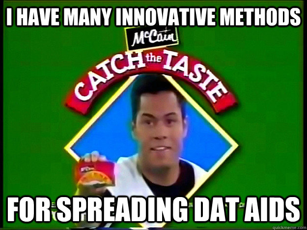 I HAVE MANY INNOVATIVE METHODS FOR SPREADING DAT AIDS - I HAVE MANY INNOVATIVE METHODS FOR SPREADING DAT AIDS  Alomar McCain