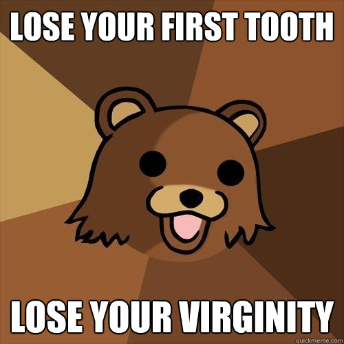 Lose your first tooth lose your virginity  Pedobear