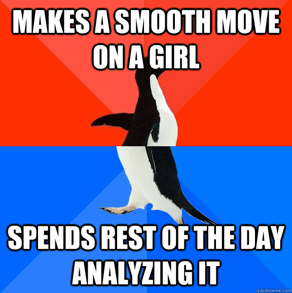 makes a smooth move on a girl  spends rest of the day analyzing it   Socially Awesome Awkward Penguin