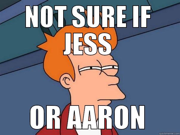 NOT SURE IF JESS OR AARON Futurama Fry