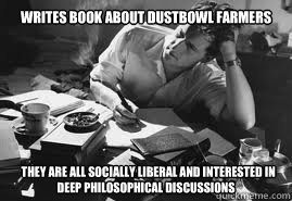 Writes book about dustbowl farmers   They are all socially liberal and interested in deep philosophical discussions                                                    
  