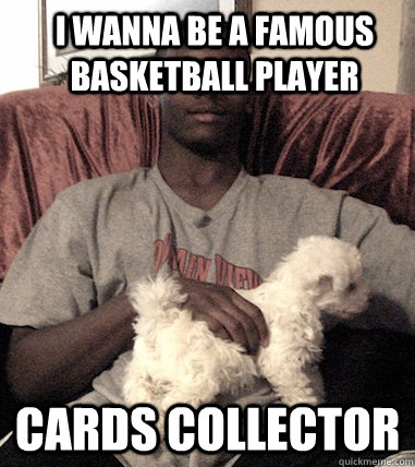 I wanna be a famous basketball player cards collector   