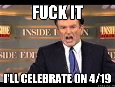 Fuck it I'll Celebrate on 4/19 - Fuck it I'll Celebrate on 4/19  Bill OReilly Fuck It
