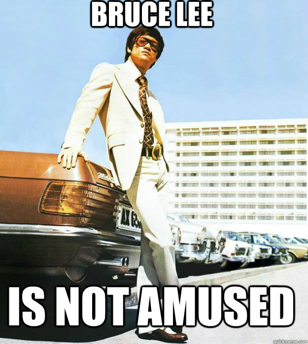 Bruce Lee Is not Amused  Bruce Lee