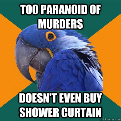 Too paranoid of murders doesn't even buy shower curtain  Paranoid Parrot