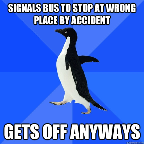Signals bus to stop at wrong place by accident gets off anyways  Socially Awkward Penguin