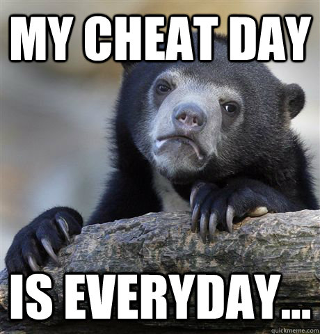 my cheat day is everyday... - my cheat day is everyday...  Confession Bear