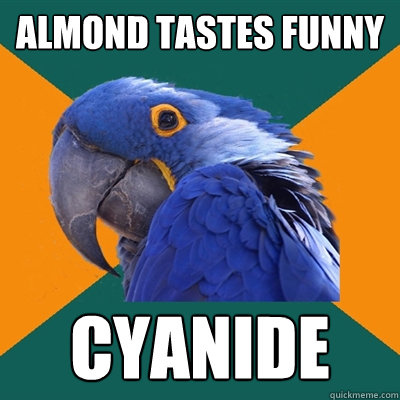 Almond tastes funny Cyanide  Paranoid Parrot