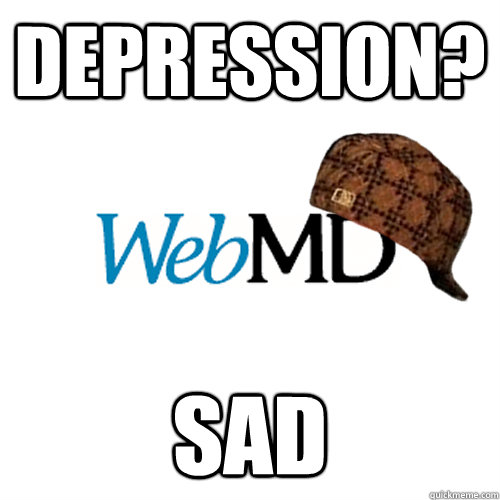 depression? sad  Scumbag WebMD