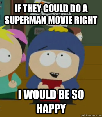 If they could do a Superman movie right I would be so happy  Craig - I would be so happy