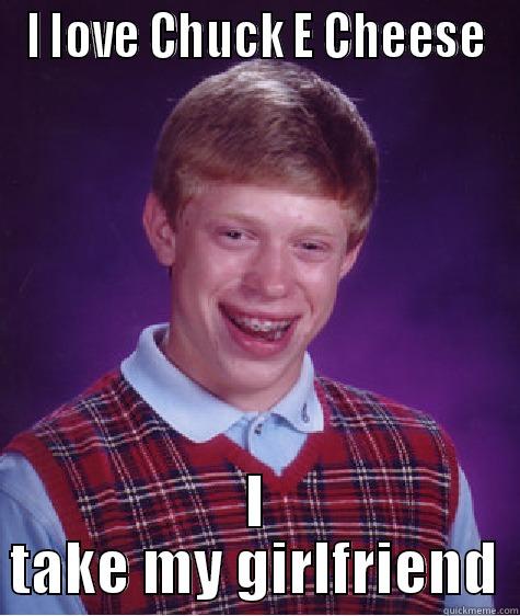 I LOVE CHUCK E CHEESE I TAKE MY GIRLFRIEND Bad Luck Brian