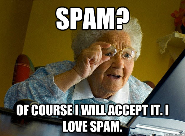 spam? of course i will accept it. i love spam. - spam? of course i will accept it. i love spam.  Grandma finds the Internet