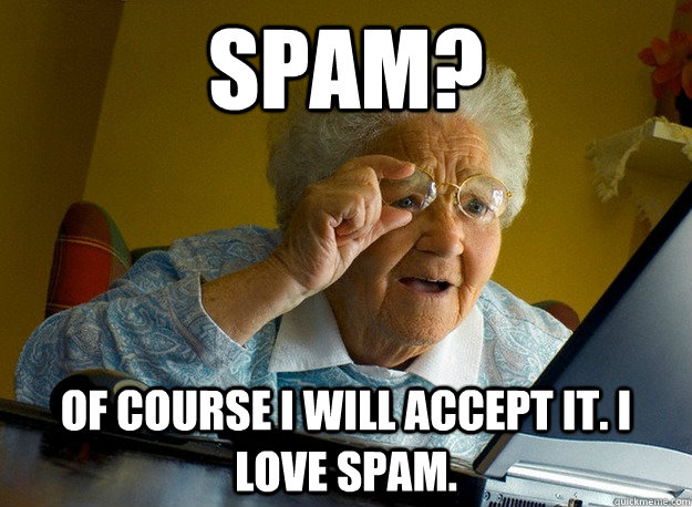spam? of course i will accept it. i love spam.  Grandma finds the Internet